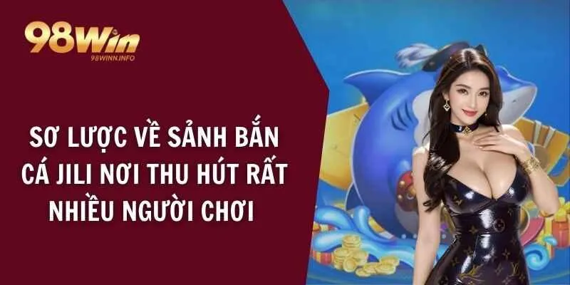 Sơ lược về sảnh bắn cá JILI nơi thu hút rất nhiều người chơi