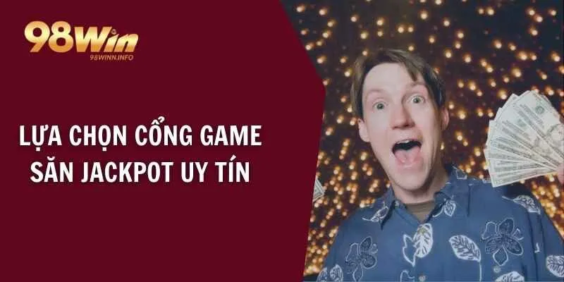 Lựa chọn cổng game săn jackpot uy tín