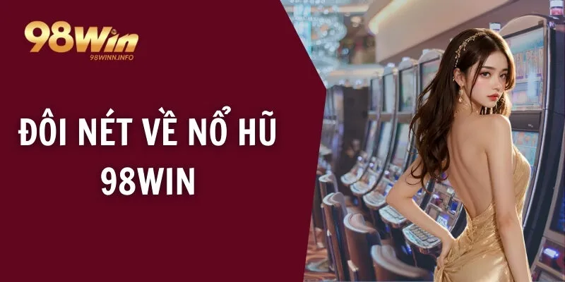 Đôi nét về nổ hũ 98WIN