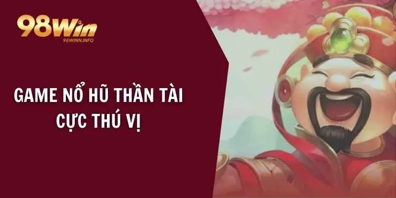 Game nổ hũ thần tài cực thú vị