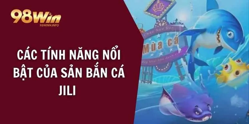 Các tính năng nổi bật của sản bắn cá JILI