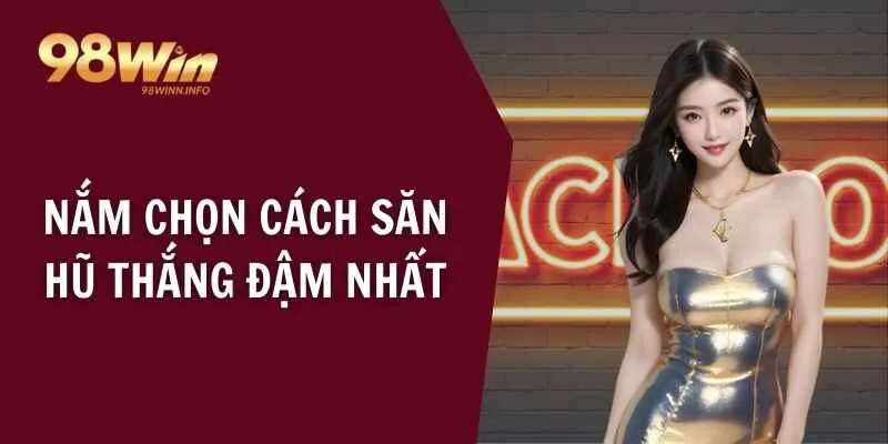 Nắm chọn cách săn hũ thắng đậm nhất