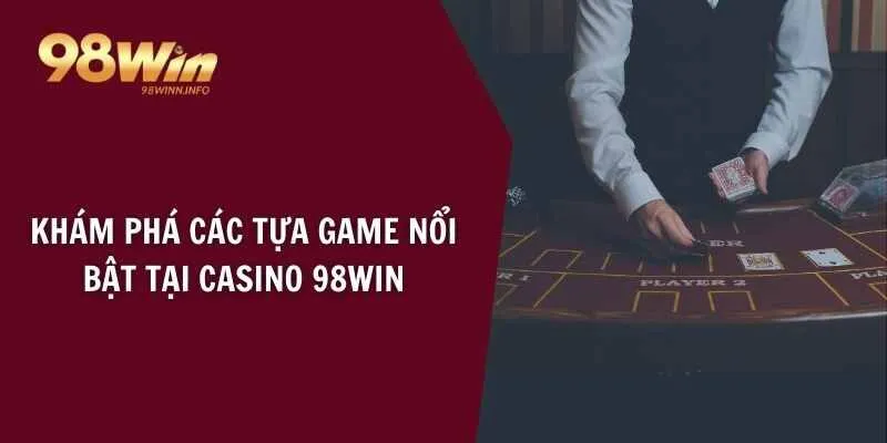 Khám phá các tựa game nổi bật tại casino 98WIN