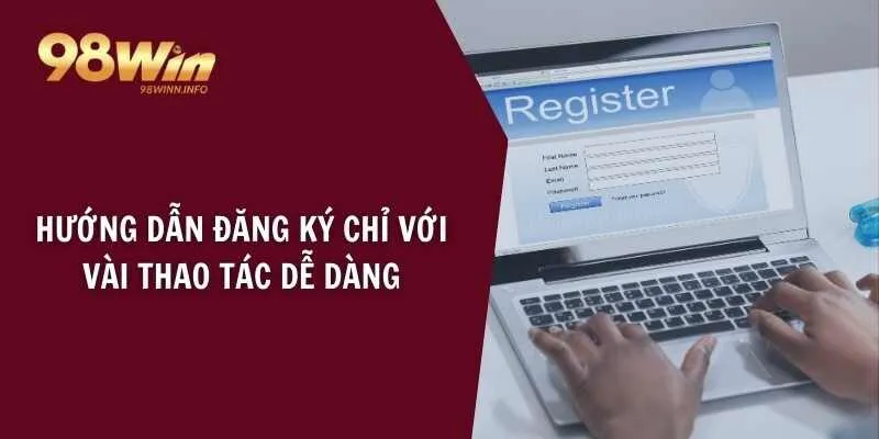 Hướng dẫn đăng ký chỉ với vài thao tác dễ dàng