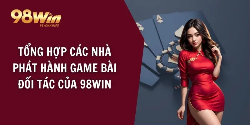 Tổng hợp các nhà phát hành game bài đối tác của 98WIN