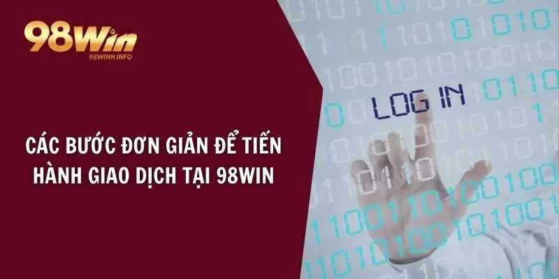 Các bước đơn giản để tiến hành giao dịch tại 98WIN
