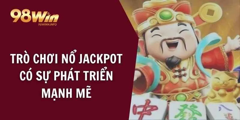 Trò chơi nổ jackpot có sự phát triển mạnh mẽ