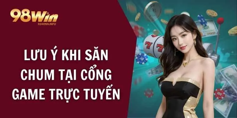 Lưu ý khi săn chum tại cổng game trực tuyến