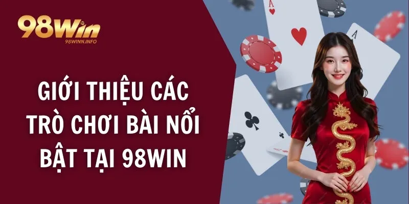 Giới thiệu các trò chơi bài nổi bật tại 98WIN