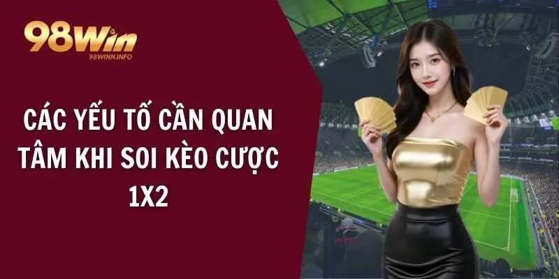 Các yếu tố cần quan tâm khi soi kèo cược 1x2