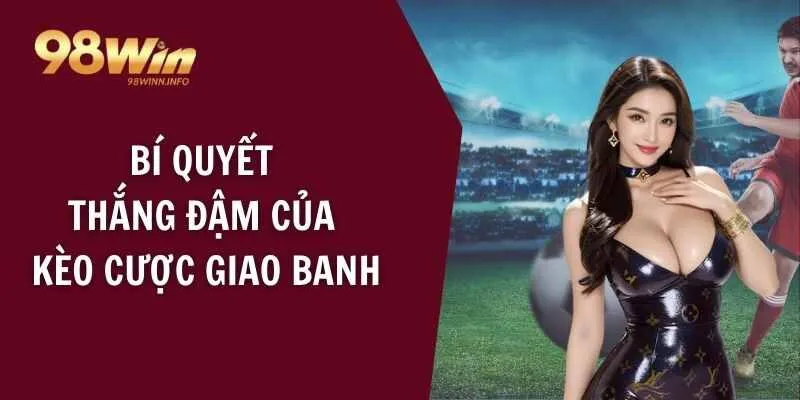 Bí quyết thắng đậm của kèo cược giao banh