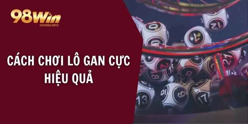 Cách chơi lô gan cực hiệu quả