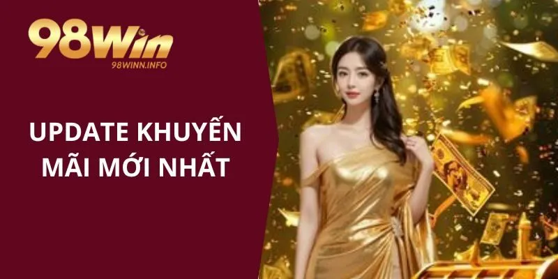 Update khuyến mãi 98WIN mới nhất cho các thành viên